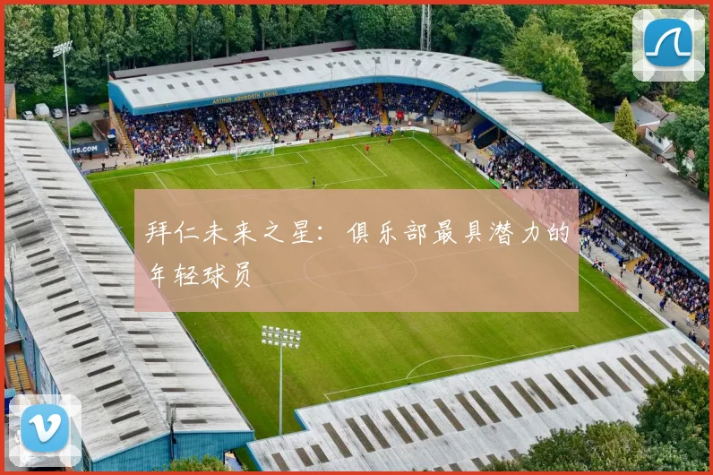 拜仁未来之星:俱乐部最具潜力的年轻球员
