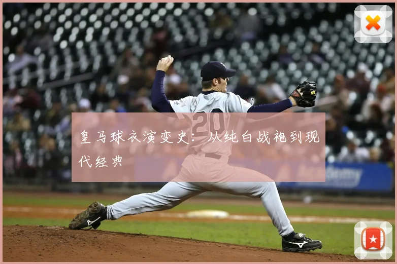 皇马球衣演变史:从纯白战袍到现代经典