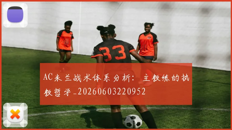 AC米兰战术体系分析:主教练的执教哲学_20260603220952