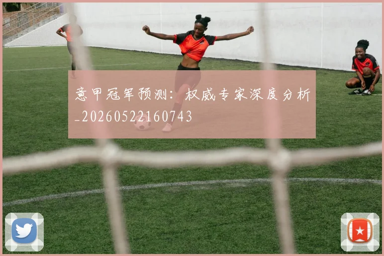 意甲冠军预测:权威专家深度分析_20260522160743
